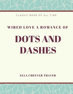 Wired Love a Romance of Dots and Dashes Paperback Createspace Independent Publishing Platform