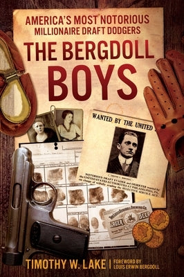 The Bergdoll Boys: America's Most Notorious Millionaire Draft Dodgers by Lake, Timothy W.