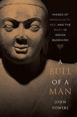 Bull of a Man: Images of Masculinity, Sex, and the Body in Indian Buddhism Paperback Harvard University Press