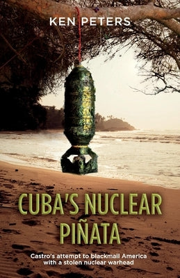 Cuba's Nuclear Pinata: Castro's Attempt to Blackmail America with a Stolen Nuclear Warhead by Peters, Ken