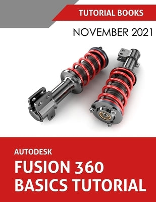 Autodesk Fusion 360 Basics Tutorial (November 2021): Colored by Tutorial Books