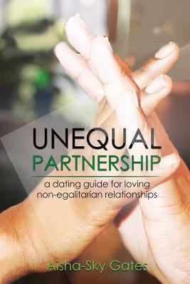 Unequal Partnership: a dating guide for loving non-egalitarian relationships by Gates, Aisha-Sky