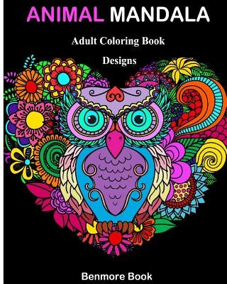 Animal Mandala: Adult Coloring Book Designs Mandalas, Animals, and Paisley Patterns for Inspiration and Relaxation by Book, Benmore