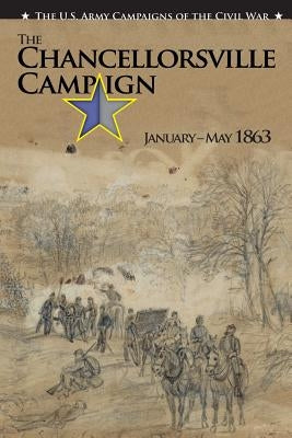 The U.S. Army Campaigns of the Civil War: The Chancellorsville Campaign January- May 1863 Paperback Createspace Independent Publishing Platform