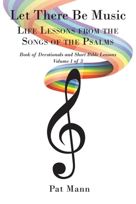 Let There Be Music: Life Lessons from the Songs of the Psalms: Book of Devotionals and Short Bible Lessons: Volume 1 of 3 Paperback Christian Faith Publishing, Inc