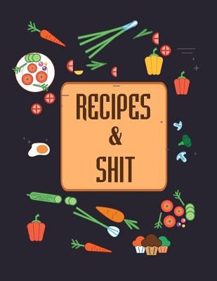 Recipes & Shit: Do It Yourself Cookbook to Note Down Your Favorite Recipes Paperback Independently Published