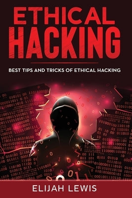 Ethical Hacking: Best Tips and Tricks of Ethical Hacking by Lewis, Elijah