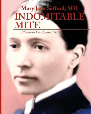 Mary Jane Safford, MD: Indomitable Mite by Coachman, MD Elizabeth I.