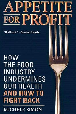 Appetite for Profit: How the Food Industry Undermines Our Health and How to Fight Back by Simon, Michele