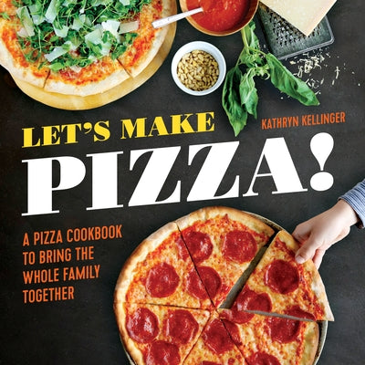 Let's Make Pizza!: A Pizza Cookbook to Bring the Whole Family Together Paperback Rockridge Press