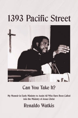 1393 Pacific Street: Can You Take It? My Memoir in Early Ministry to Assist All Who Have Been Called into the Ministry of Jesus Christ by Watkis, Renaldo