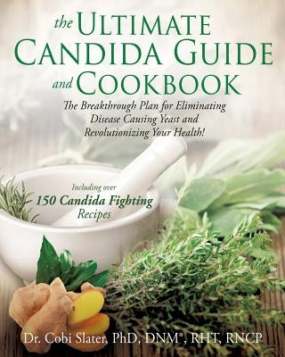 The Ultimate Candida Guide and Cookbook by Slater, Dnm(r) Rht