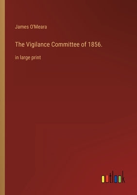 The Vigilance Committee of 1856.: in large print Paperback Outlook Verlag