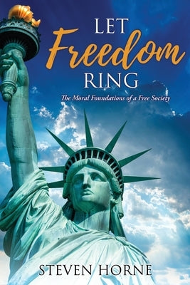 Let Freedom Ring: The Moral Foundations of a Free Society Liberty Hill Publishing