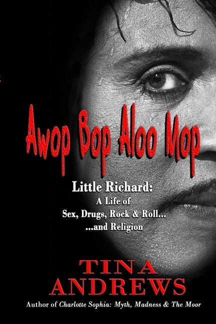 Awop Bop Aloo Mop: Little Richard: A Life of Sex, Drugs, Rock & Roll...and Religion by Andrews, Tina