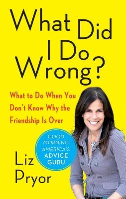 What Did I Do Wrong?: What to Do When You Don't Know Why the Friendship Is Over by Pryor, Liz