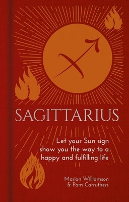 Sagittarius: Let Your Sun Sign Show You the Way to a Happy and Fulfilling Life by Williamson, Marion