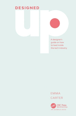 Designedup: A Designer's Guide on How to Lead Inside the Tech Industry Paperback Auerbach Publications