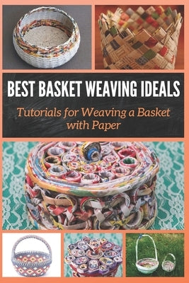 Best Basket Weaving Ideals: Tutorials for Weaving a Basket with Paper by Mosley, Christine