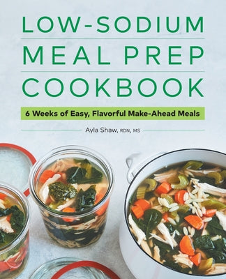 Low-Sodium Meal Prep Cookbook: 6 Weeks of Easy, Flavorful Make-Ahead Meals Paperback Rockridge Press