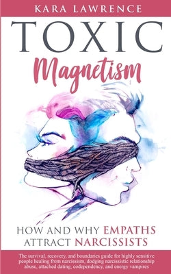 Toxic Magnetism: How and why EMPATHS attract NARCISSISTS by Lawrence, Kara