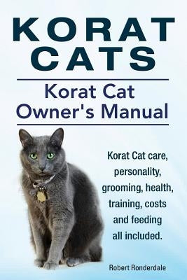 Korat Cats. Korat Cat Owners Manual. Korat Cat care, personality, grooming, health, training, costs and feeding all included. by Ronderdale, Robert