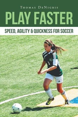 Play Faster: Speed, Agility & Quickness for Soccer by Denigris, Thomas