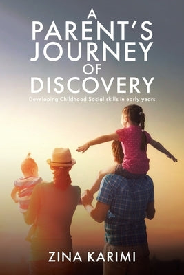 A Parent's Journey of Discovery: Developing Childhood Social Skills in Early Years by Karimi, Zina