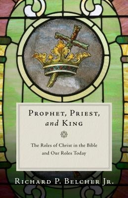 Prophet, Priest, and King: The Roles of Christ in the Bible and Our Roles Today Paperback P & R Publishing