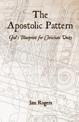 The Apostolic Pattern: God's Blueprint for Christian Unity Paperback Createspace Independent Publishing Platform