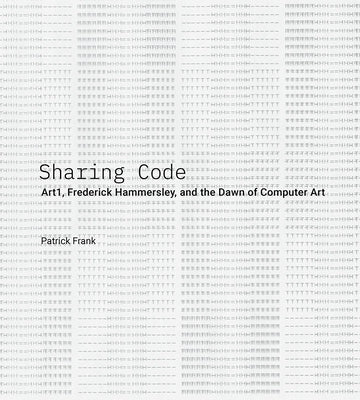 Sharing Code: Art1, Frederick Hammersley, and the Dawn of Computer Art by Frank, Patrick