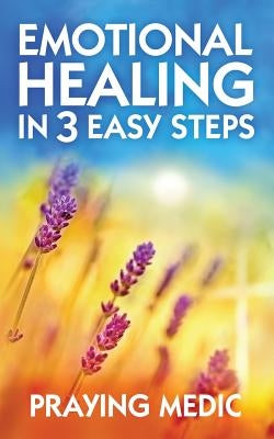 Emotional Healing in 3 Easy Steps by Medic, Praying