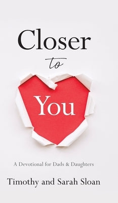 Closer to You: A Devotional for Dads & Daughters by Sloan, Timothy W.