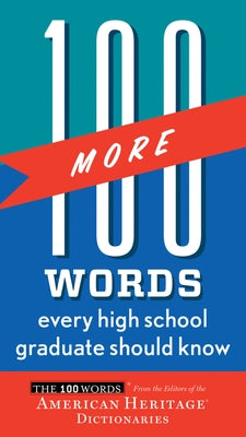 100 More Words Every High School Graduate Should Know by Editors of the American Heritage Di