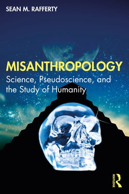 Misanthropology: Science, Pseudoscience, and the Study of Humanity by Rafferty, Sean M.