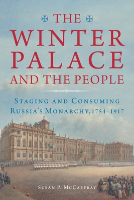The Winter Palace and the People: Staging and Consuming Russia's Monarchy, 1754-1917 Paperback Northern Illinois University Press