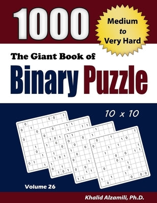 The Giant Book of Binary Puzzle: 1000 Medium to Very Hard (10x10) Puzzles Paperback Dr. Khalid Alzamili Pub