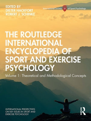 The Routledge International Encyclopedia of Sport and Exercise Psychology: Volume 1: Theoretical and Methodological Concepts by Hackfort, Dieter