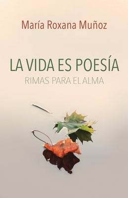 La vida es poesía: Rimas para el alma by Muñoz, Maria Roxana