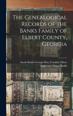 The Genealogical Records of the Banks Family of Elbert County, Georgia by Banks, Elbert Augustine Young Georgia