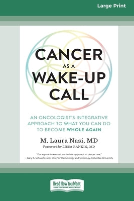 Cancer as a Wake-Up Call: An Oncologist's Integrative Approach to What You Can Do to Become Whole Again (16pt Large Print Edition) by , M. Laura Nasi
