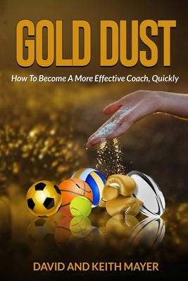 Gold Dust: How to Become A More Effective Coach, Quickly: How to become a better communicator Paperback Independently Published