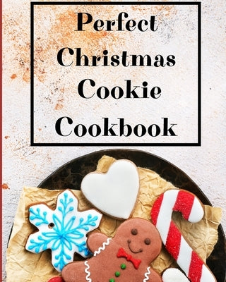 Perfect Christmas Cookie Cookbook: My Favorite Recipes to Bake for the Holidays by Wilkins, Krystle