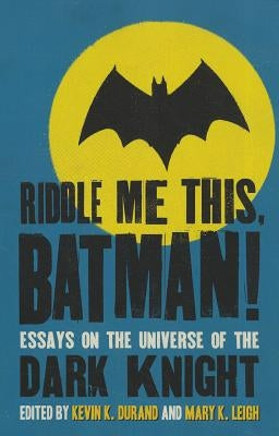 Riddle Me This, Batman!: Essays on the Universe of the Dark Knight by Durand, Kevin K.