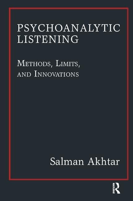 Psychoanalytic Listening: Methods, Limits, and Innovations by Akhtar, Salman