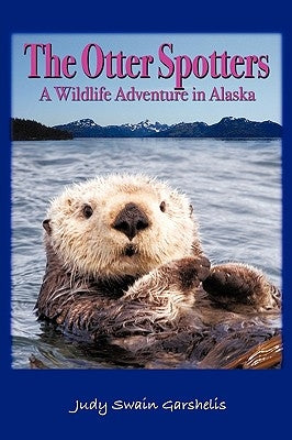 The Otter Spotters: A Wildlife Adventure in Alaska by Judy Swain Garshelis, Swain Garshelis