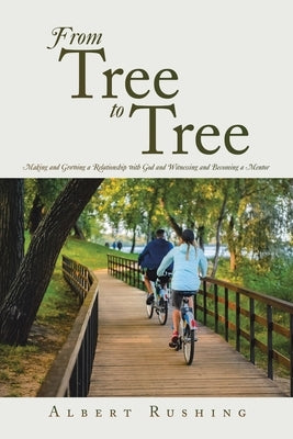 From Tree to Tree: Making and Growing a Relationship with God and Witnessing and Becoming a Mentor Paperback WestBow Press