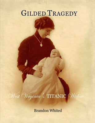 Gilded Tragedy: West Virginia's Titanic Widow by Whited, Brandon