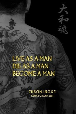 Live as a Man. Die as a Man. Become a Man. by Inoue, Enson