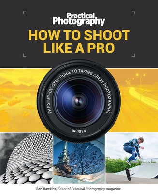 How to Shoot Like a Pro: The Step-By-Step Guide to Taking Great Photographs by Media, Bauer